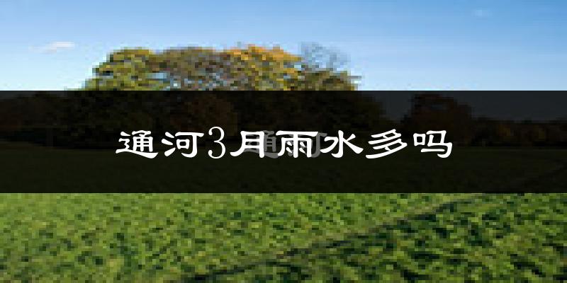 通河3月雨水多吗?