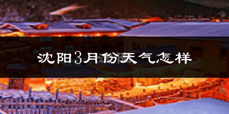 沈阳3月份天气如何?还冷吗?