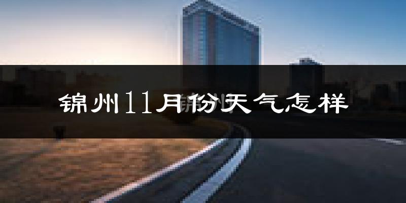 锦州11月份天气怎样?锦州十一月冷不冷?