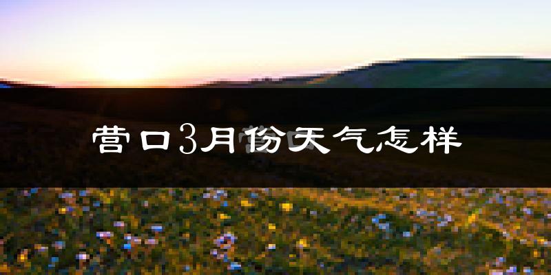 营口市3月份天气如何?冷吗?过去两年天气数据分析