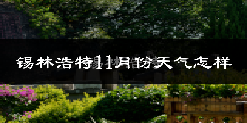 锡林浩特11月份天气怎样?锡林浩特十一月冷不冷?