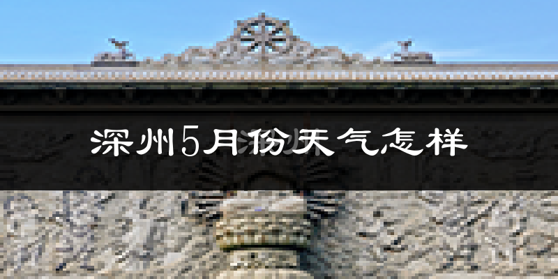 深州市5月份天气如何?很热吗?