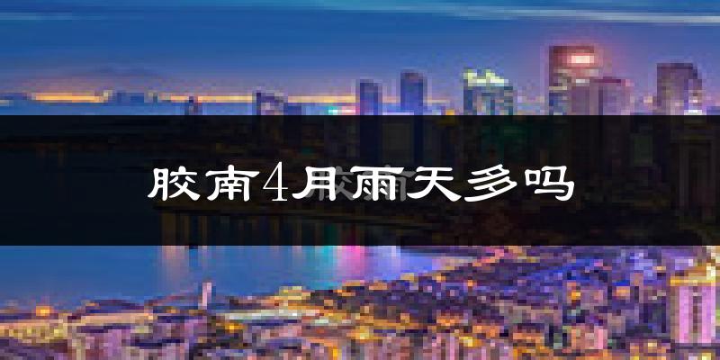 胶南4月雨天多吗?