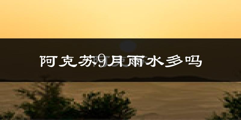 阿克苏9月雨水多吗?