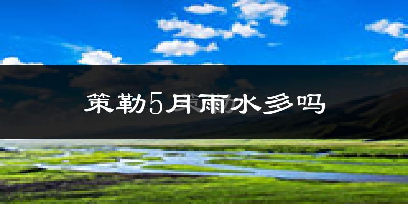 策勒5月雨水多吗?