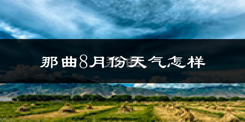 那曲8月份天气怎样?那曲八月热不热?