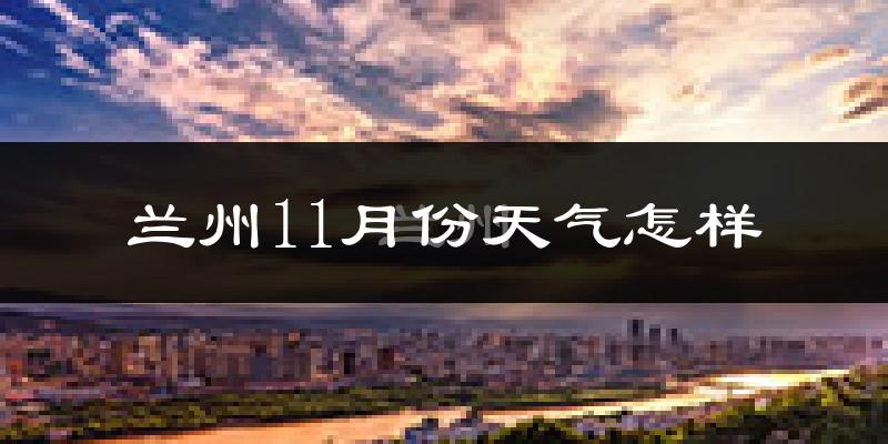 兰州11月份天气怎样?兰州十一月冷吗?
