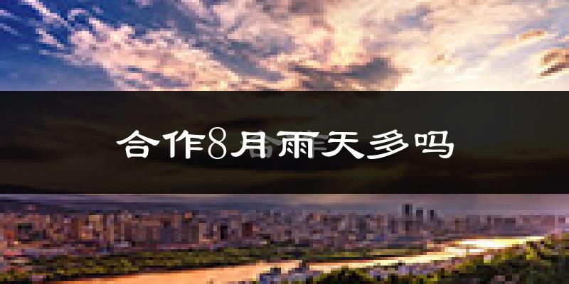 合作8月雨天多吗?