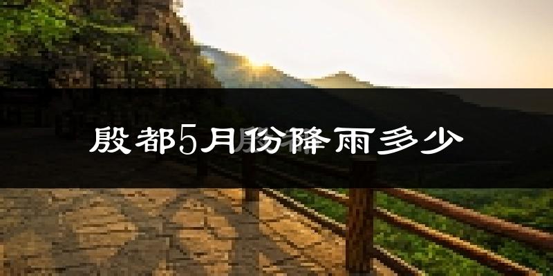 殷都5月份降雨多少?