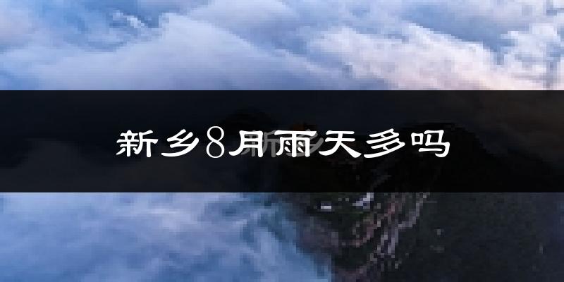 新乡8月雨天多吗?