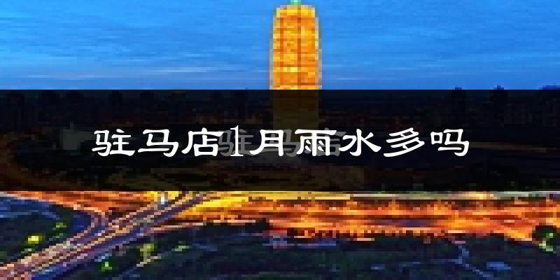 驻马店1月雨水多吗?