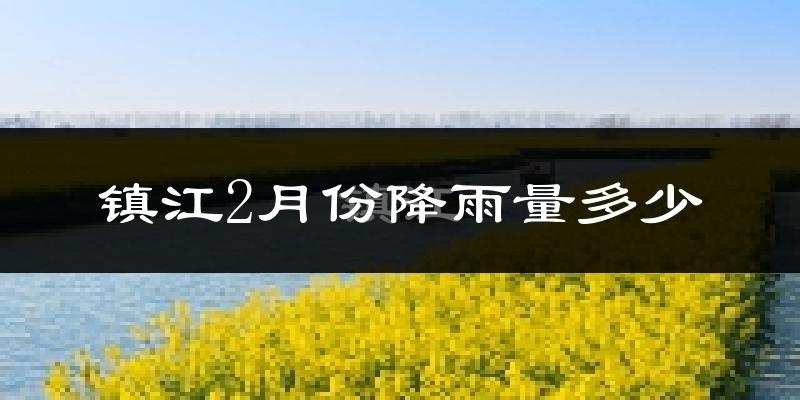 镇江2月份降雨量多少?镇江二月下雨多吗?