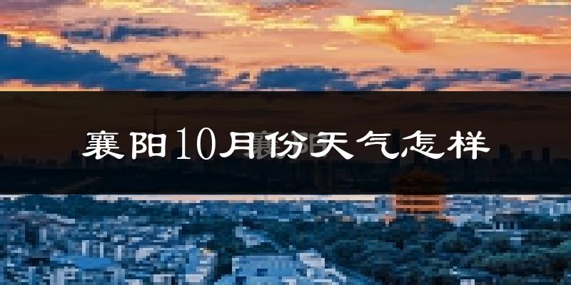 襄阳10月份天气怎样?襄阳十月冷吗?