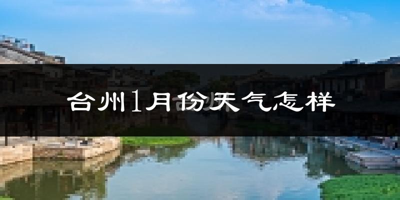 台州市1月份天气如何?很冷吗?