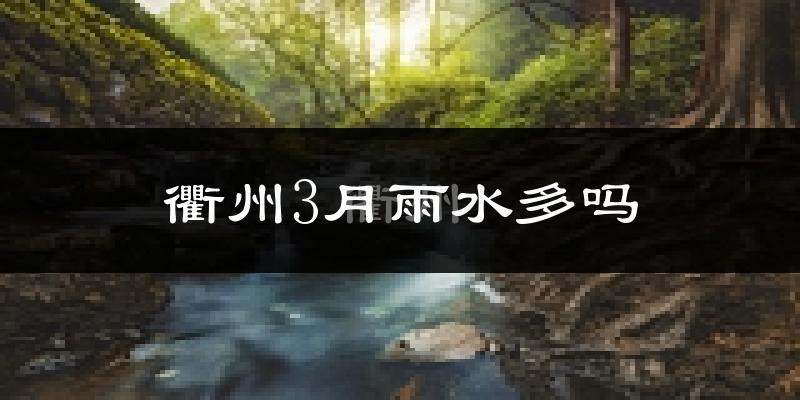 衢州3月雨水多吗?
