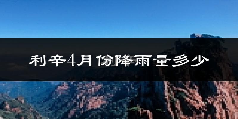 利辛4月份降雨量多少?利辛四月下雨多吗?