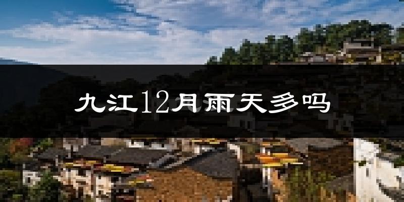 九江12月雨天多吗?