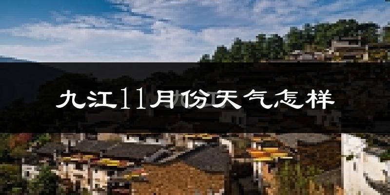 九江11月份天气怎样?九江十一月冷吗?