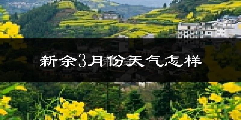 新余市3月份天气如何?冷热变化大吗?