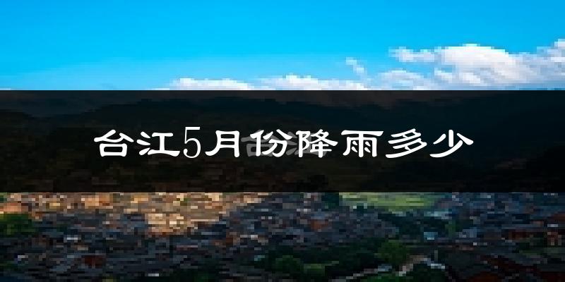 台江5月份降雨多少?