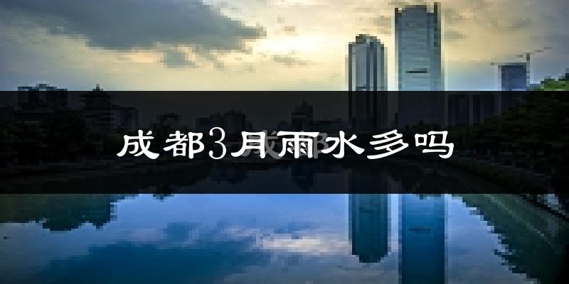 成都3月雨水多吗?