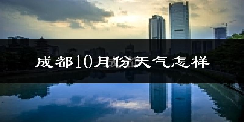 成都10月份天气怎样?成都十月冷不冷?