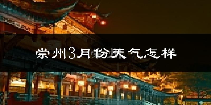 崇州市3月份天气如何?冷吗?
