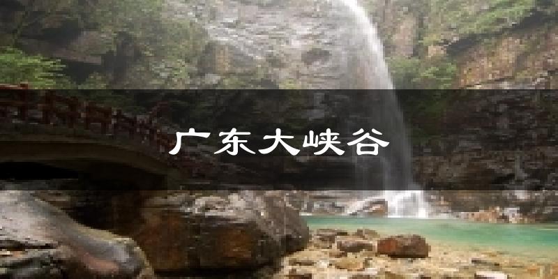 广东大峡谷天气预报十五天