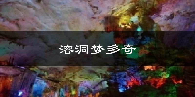 德阳溶洞梦多奇天气预报未来一周