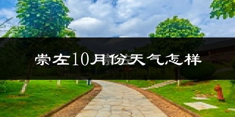 崇左10月份天气怎样?崇左十月冷不冷?