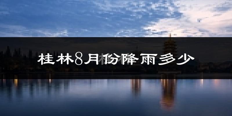桂林8月份降雨多少?