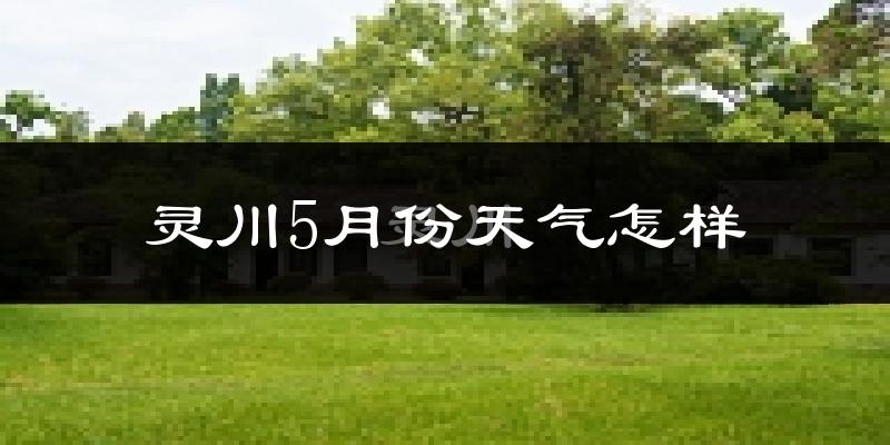 灵川县5月份天气如何?很热吗?